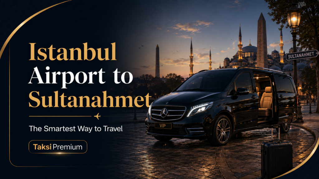 Istanbul Airport to Sultanahmet VIP transfer with luxury van by TaksiPremium